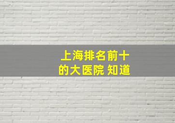 上海排名前十的大医院 知道